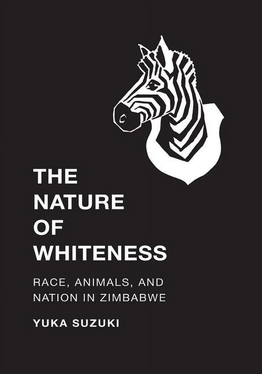 Culture, Place, and Nature The Nature of Whiteness: Race, Animals, and Nation in Zimbabwe, (Paperback)