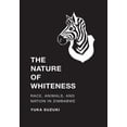 thumbnail image 1 of Culture, Place, and Nature The Nature of Whiteness: Race, Animals, and Nation in Zimbabwe, (Paperback), 1 of 1