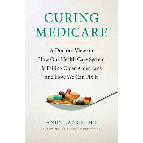 Culture and Politics of Health Care Work Curing Medicare: A Doctor&apos;s View on How Our Health Care System Is Failing Older Americans and How We Can Fix It, (Hardcover)