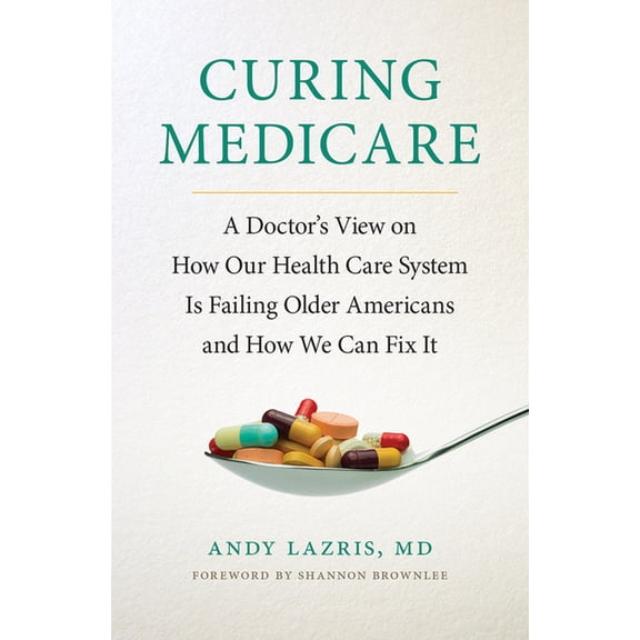 Culture and Politics of Health Care Work Curing Medicare: A Doctor's View on How Our Health Care System Is Failing Older Americans and How We Can Fix It, (Hardcover)