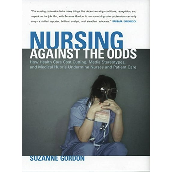 Pre-Owned Nursing Against the Odds: How Health Care Cost Cutting, Media Stereotypes, and Medical Hubris Undermine Nurses and Patient Care (Paperback) 080147292X 9780801472923