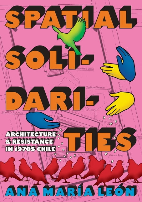 Culture Politics & the Built Environment Spatial Solidarities: Architecture and Resistance in 1970s Chile, (Paperback)