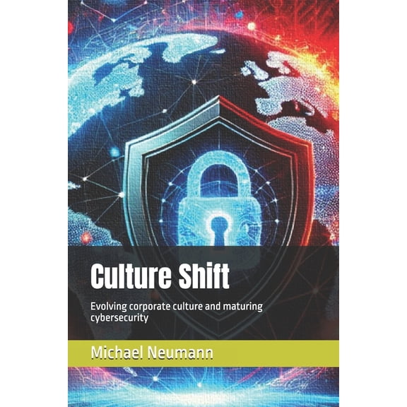 Culture Shift: Evolving corporate culture and maturing cybersecurity, (Paperback)