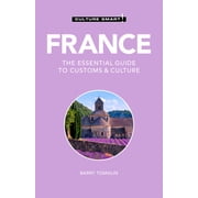 Culture Smart! The Essential Guide to Cu France - Culture Smart! The Essential Guide to Customs & Culture, Paperback