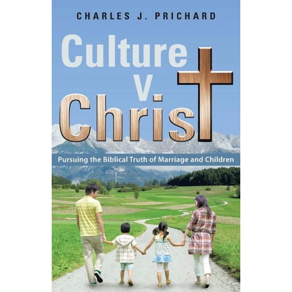 Culture V. Christ: Pursuing the Biblical Truth of Marriage and Children, (Paperback)