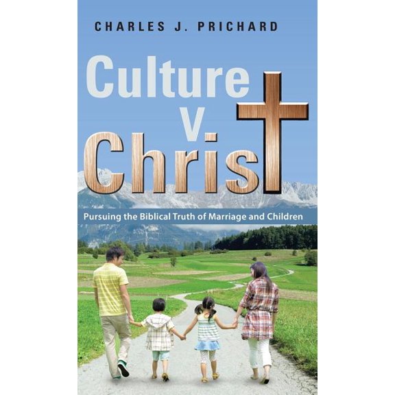Culture V. Christ: Pursuing the Biblical Truth of Marriage and Children, (Hardcover)