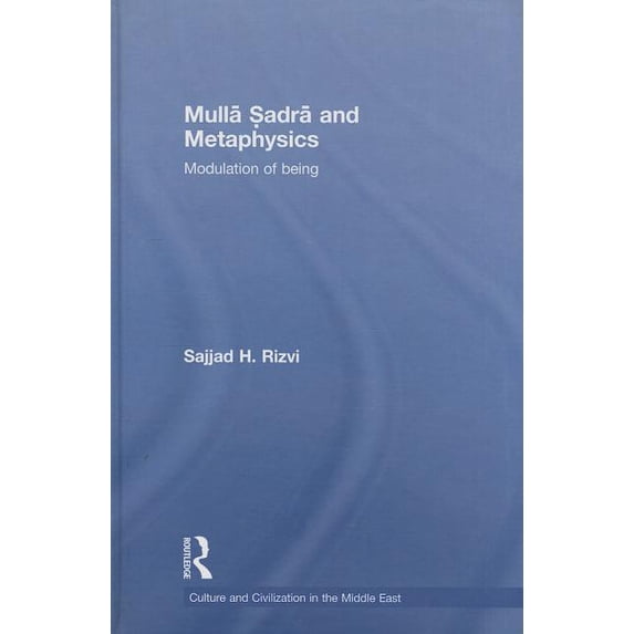 Culture and Civilization in the Middle E Mulla Sadra and Metaphysics: Modulation of Being, (Hardcover)