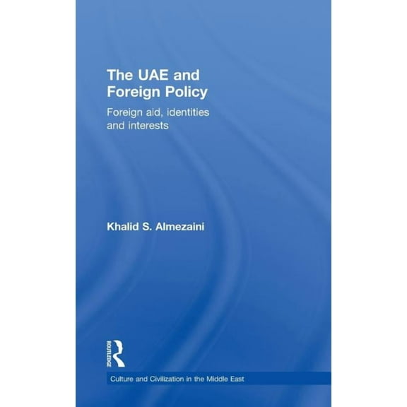 Culture and Civilization in the Middle E The UAE and Foreign Policy: Foreign Aid, Identities and Interests, Book 25, (Hardcover)