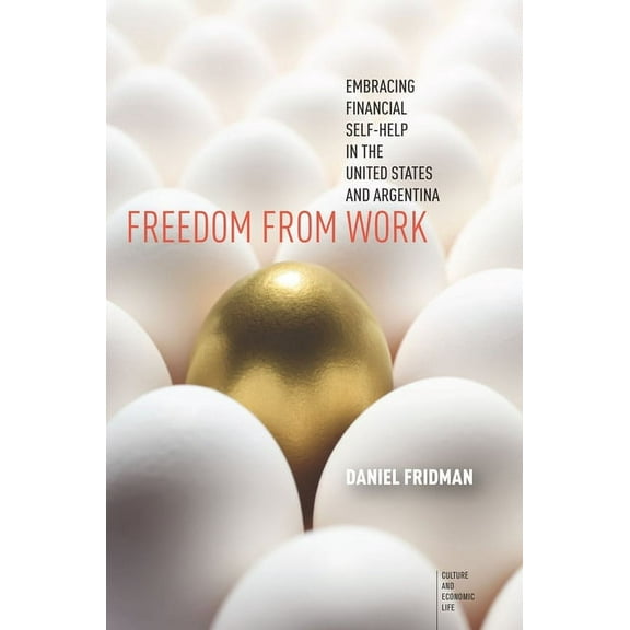 Culture and Economic Life: Freedom from Work : Embracing Financial Self-Help in the United States and Argentina (Paperback)