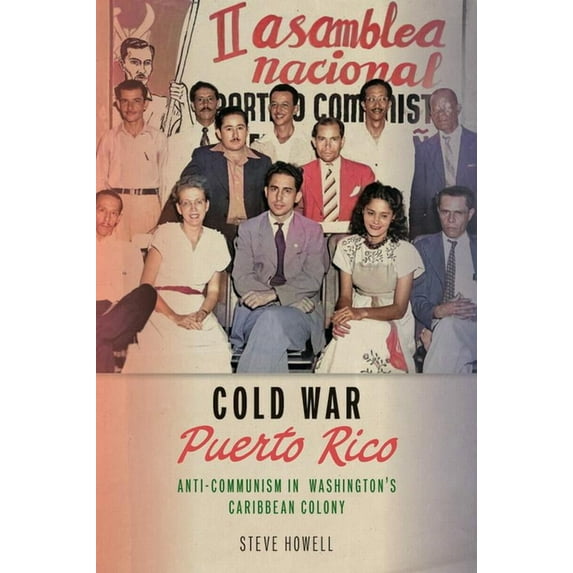 Culture and Politics in the Cold War and Cold War Puerto Rico: Anti-Communism in Washington's Caribbean Colony, (Paperback)