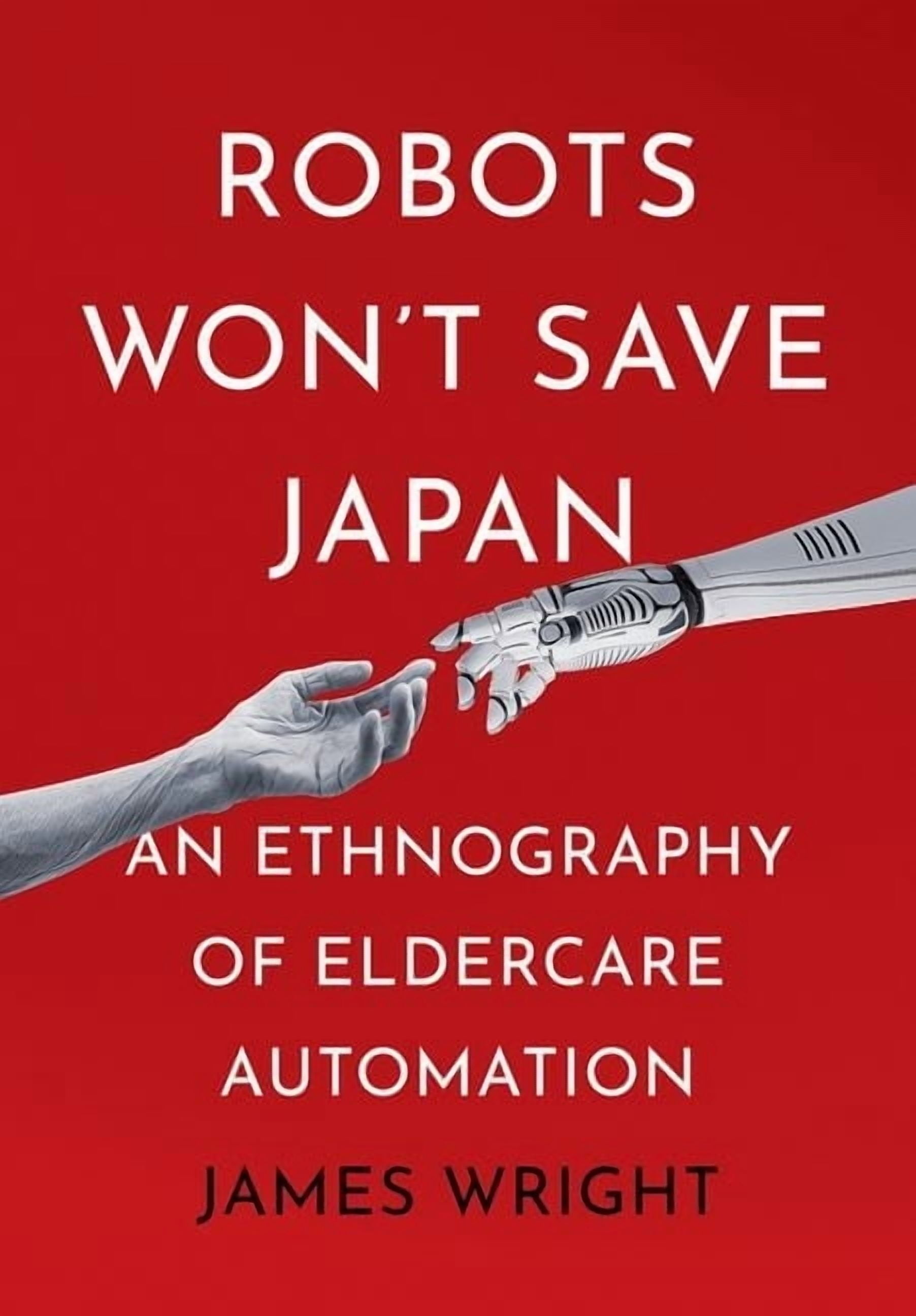 Culture and Politics of Health Care Work Robots Won't Save Japan: An Ethnography of Eldercare Automation, (Hardcover)