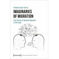 thumbnail image 1 of Culture and Social Practice: Imaginaries of Migration: Life Stories of Mexican Migrants in Germany (Paperback), 1 of 1