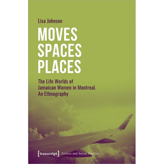 Culture and Social Practice: Moves--Spaces--Places: The Life Worlds of Jamaican Women in Montreal, an Ethnography (Paperback)