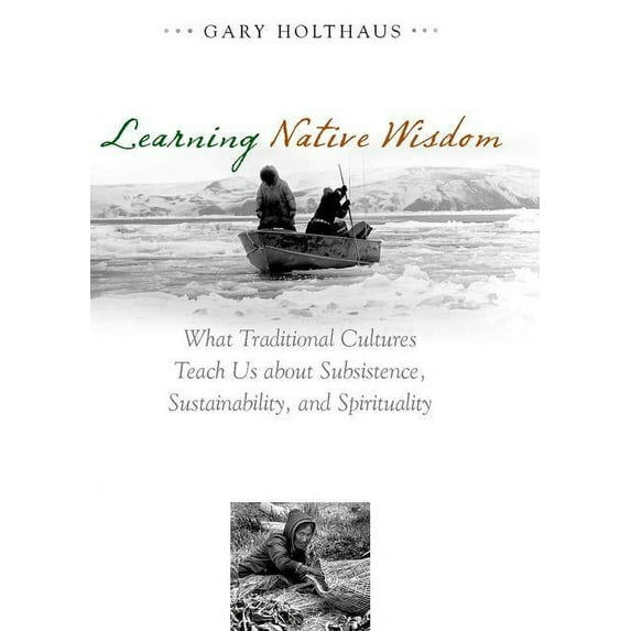 Culture of the Land: Learning Native Wisdom: What Traditional Cultures Teach Us about Subsistence, Sustainability, and Spirituality (Hardcover)