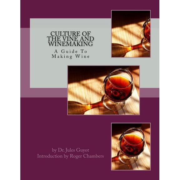 Culture of the Vine and Winemaking: A Guide to Making Wine (Paperback) by Dr Jules Guyot, Roger Chambers