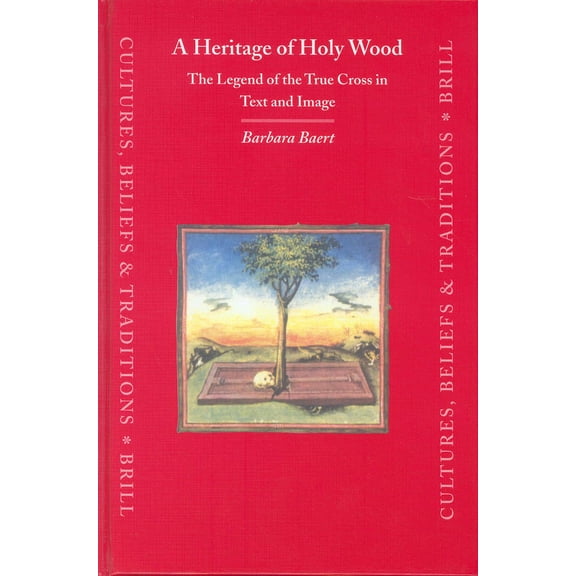 Cultures, Beliefs and Traditions: Mediev A Heritage of Holy Wood: The Legend of the True Cross in Text and Image, Book 22, (Hardcover)