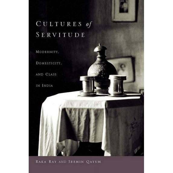 Cultures of Servitude : Modernity, Domesticity, and Class in India (Hardcover)