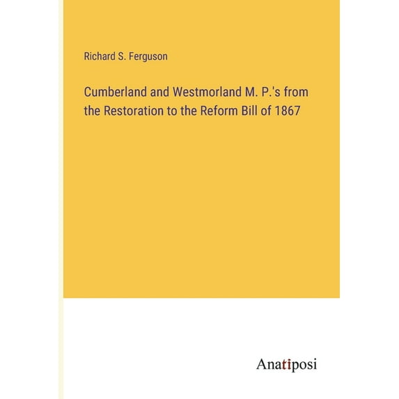 Cumberland and Westmorland M. P.'s from the Restoration to the Reform Bill of 1867, (Paperback)