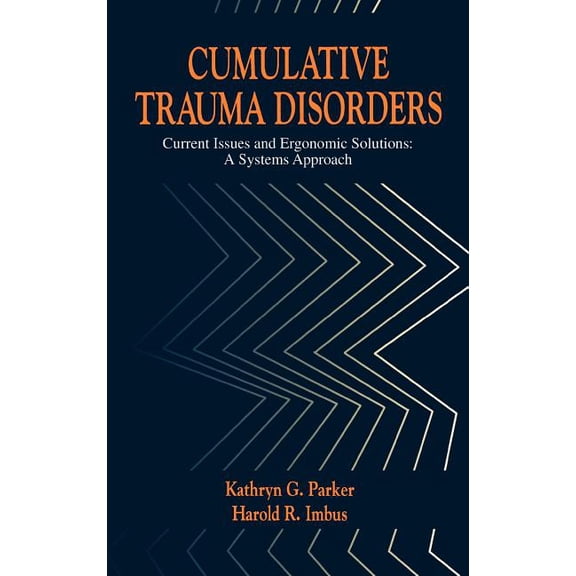 Cumulative Trauma Disorders: Current Issues and Ergonomic Solutions: A Systems Approach, (Hardcover)