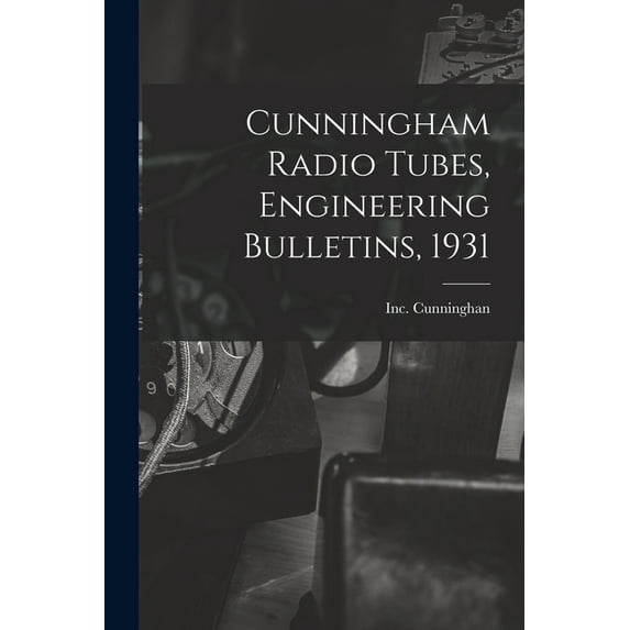 Cunningham Radio Tubes, Engineering Bulletins, 1931, (Paperback)