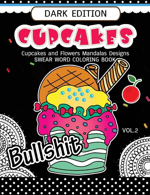 Cupcakes Coloring Book Dark Edition Vol.2: Swear Words, Flower and Cupcake for Adults coloring books Black pages Paperback 1540640140 9781540640147 John Gokhu