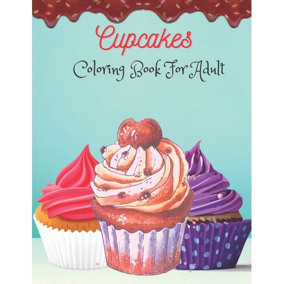 Cupcakes Coloring Book For Adult: Coloring Book With 40 Unique Cupcakes Illustrations for Kids and Adults., (Paperback)