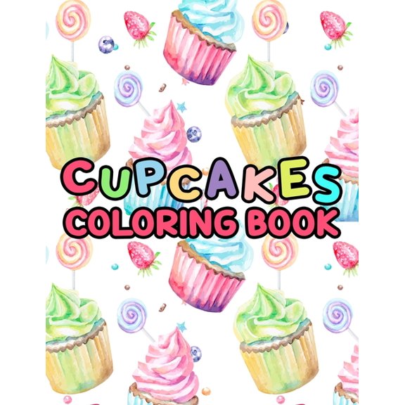 Cupcakes Coloring Book: Sweet Coloring Pages Featuring Cupcakes And Confectionary Designs For Chidren - Coloring Fun For Hours (Paperback)