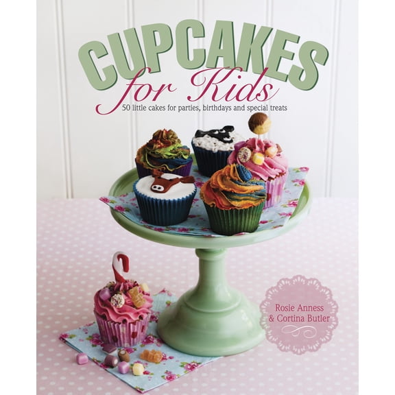 Cupcakes for Kids : 50 Fun, Colorful And Exciting Cakes For Parties, Birthdays And Special Treats (Hardcover)