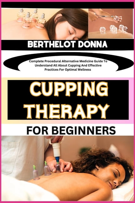Cupping Therapy for Beginners: Complete Procedural Alternative Medicine ...
