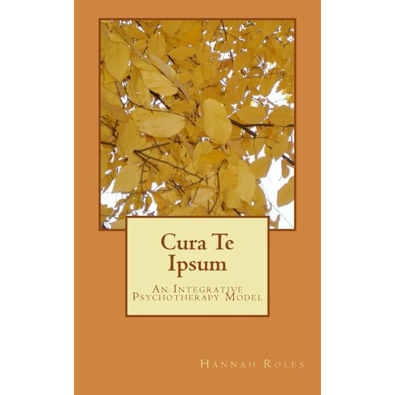 Cura Te Ipsum : An Integrative Psychotherapy Model