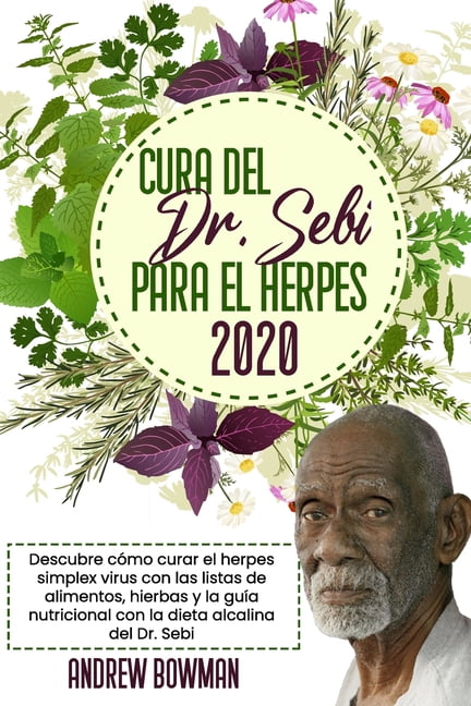 Cura del Dr. Sebi Para El Herpes 2020: Descubre cómo Curar el Herpes Simplex Virus con las Listas de Alimentos, Hierbas y la Guía Nutricional con la Dieta Alcalina del Dr. Sebi (Paperback)
