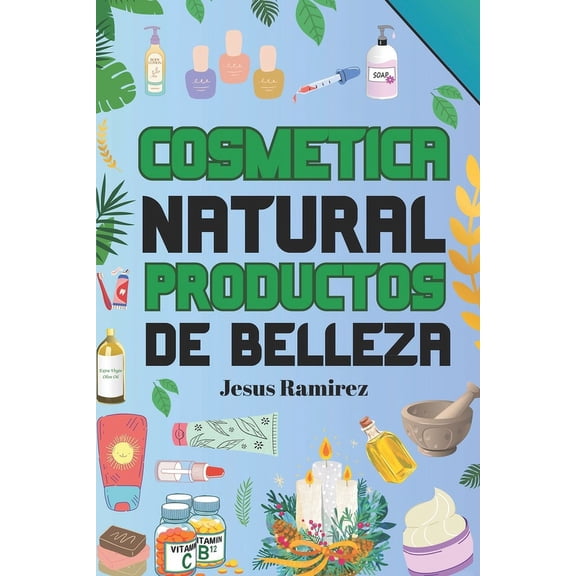 Cura y previene las enfermedades con la cosmtica natural: Productos naturales (Paperback)