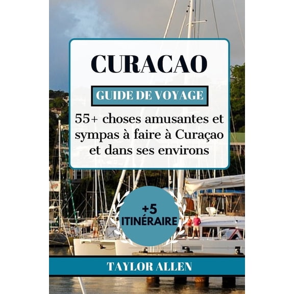 Curacao Guide de Voyage 2024: 55+ choses amusantes et sympas  faire  Curaao et dans ses environs (Paperback)