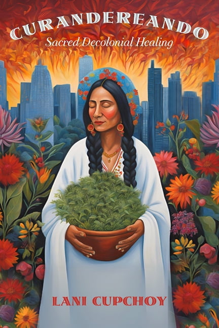 Curandereando: Sacred Decolonial Healing, (Paperback)