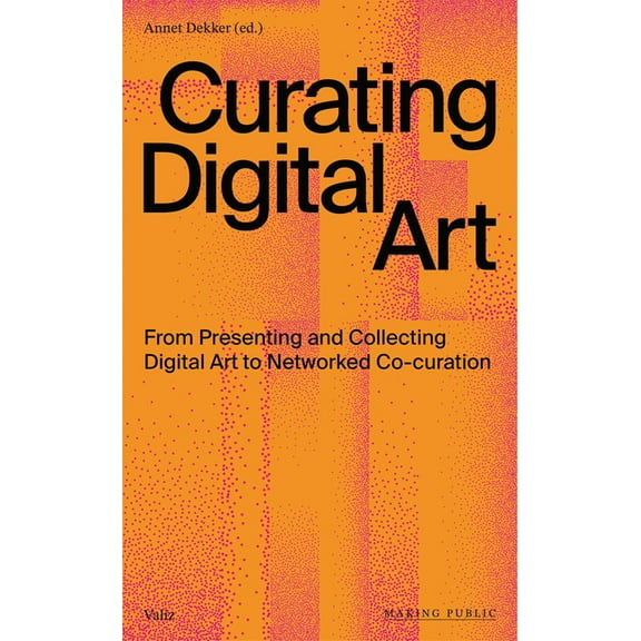 Curating Digital Art: From Presenting and Collecting Digital Art to Networked Co-Curation, (Paperback)
