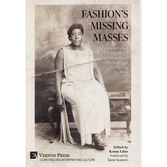 Curating and Interpreting Culture Fashion's Missing Masses: The representation of marginalized populations in collections and exhibitions of dress, (Hardcover)