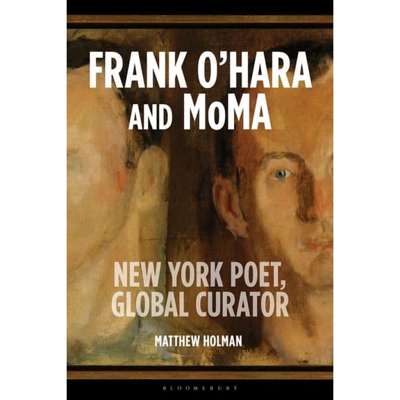 Frank O'Hara and MoMA: New York Poet, Global Curator, (Hardcover)