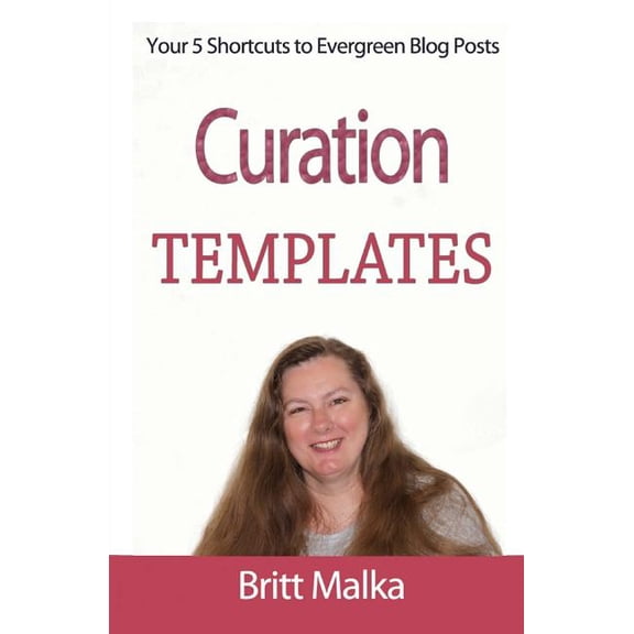 Curation Templates: Your 5 Shortcuts to Evergreen Blog Posts (Paperback)