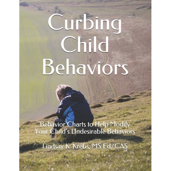 Curbing Child Behaviors : Behavior Charts to Help Modify Your Child's Undesirable Behaviors (Paperback)