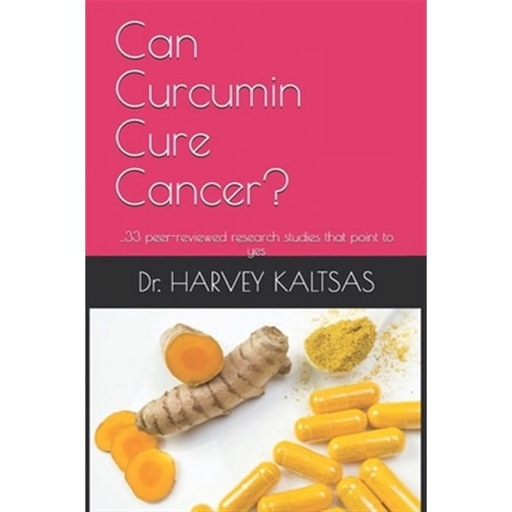 Can Curcumin Cure Cancer?: .33 peer-reviewed research studies that point to yes Paperback 1688607021 9781688607026 Dr. HARVEY J KALTSAS