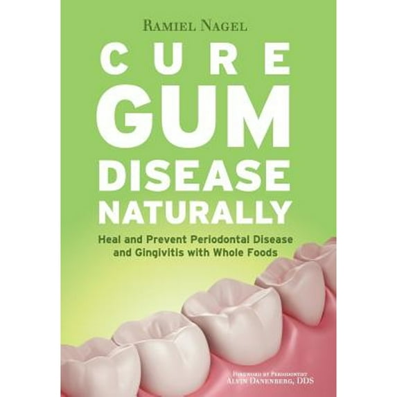 Pre-Owned Cure Gum Disease Naturally: Heal Gingivitis and Periodontal Disease with Whole Foods (Paperback) by Ramiel Nagel, Alvin Danenberg