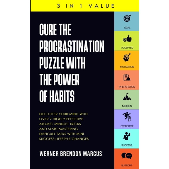 Cure the Procrastination Puzzle with the Power of Habits: Declutter Your Mind with over 7 Highly Effective Atomic Mindset Tricks and Start Mastering Difficult Tasks with Mini Success Lifestyle Changes