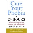 thumbnail image 1 of Cure Your Phobia in 24 Hours : Confront Your Fears and Achieve Your Full Potential (Paperback), 1 of 1