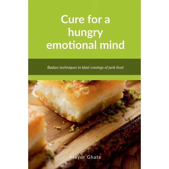 Cure for a hungry emotional mind: Badass techniques to blast cravings of junk food, (Paperback)