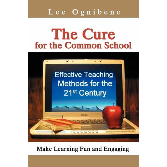The Cure for the Common School: Effective Teaching Methods for the 21st Century, (Paperback)