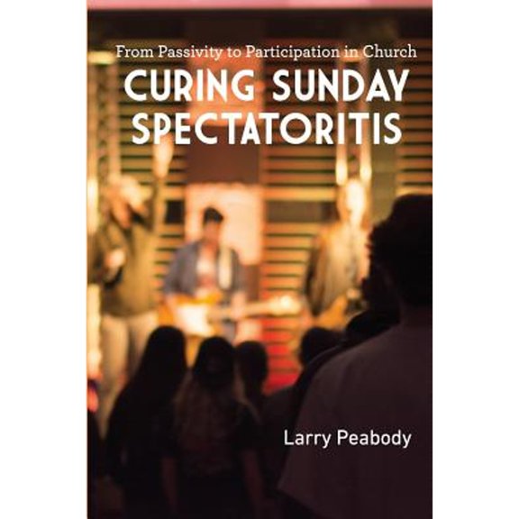 Pre-Owned Curing Sunday Spectatoritis: From Passivity to Participation in Church (Paperback) 0997371730 9780997371734