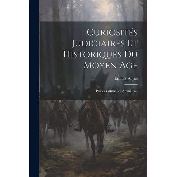 Curiosités Judiciaires Et Historiques Du Moyen Age : Procès Contre Les Animaux... (Paperback)
