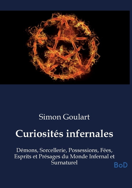 CuriositÃ©s infernales: DÃ©mons, Sorcellerie, Possessions, FÃ©es, Esprits et PrÃ©sages du Monde Infernal et Surnaturel, (Paperback)