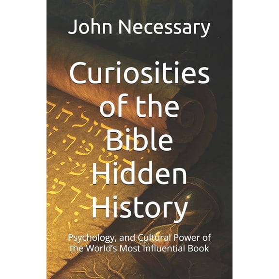 Unexplained Unsolved Curiosities of the Bible Hidden History: Psychology, and Cultural Power of the World's Most Influential Book, (Paperback)