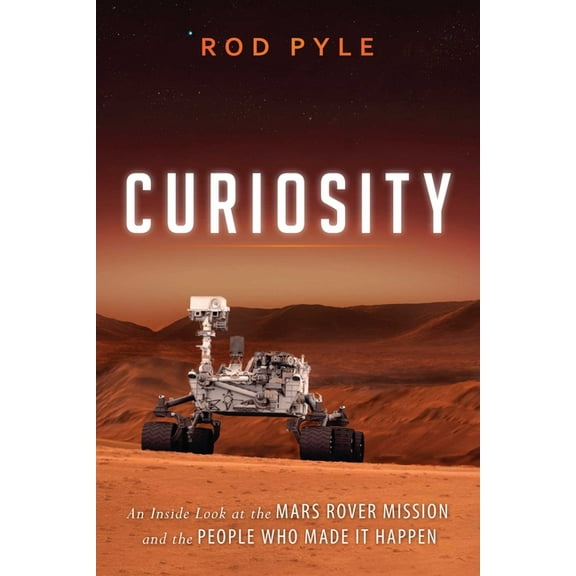 Curiosity: An Inside Look at the Mars Rover Mission and the People Who Made It Happen, (Paperback)
